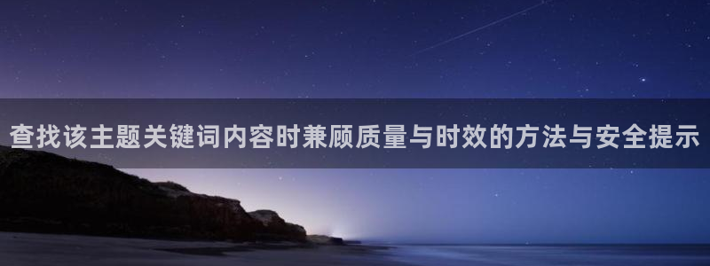 tg-tg-糖心官方网站:查找该主题关键词内容时兼顾质量与时效的方法与安全提示