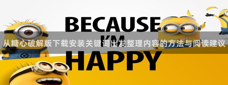 糖心传媒在线播放:从糖心破解版下载安装关键词出发整理内容的方法与阅读建议