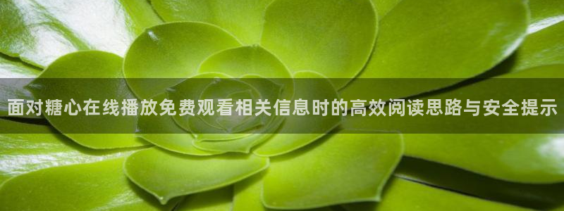 糖心logo在线观看:面对糖心在线播放免费观看相关信息时的高效阅读思路与安全提示